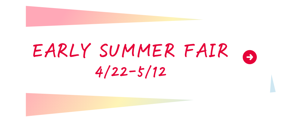 EARLY SUMMER FAIR　4/22-5/12